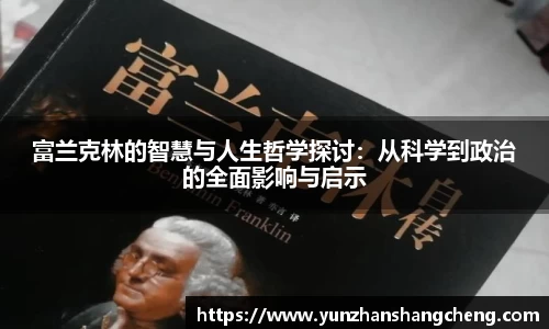 富兰克林的智慧与人生哲学探讨：从科学到政治的全面影响与启示